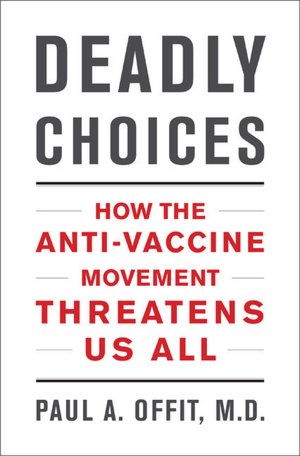 Deadly Choices: How the Anti-Vaccine Movement Threatens Us All