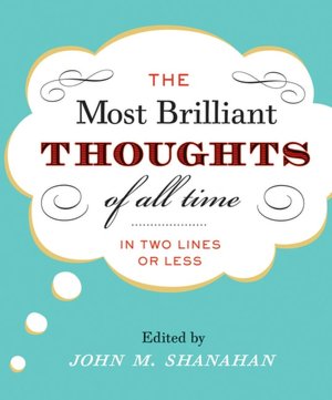 Most Brilliant Thoughts of All Time : (In Two Lines or Less)