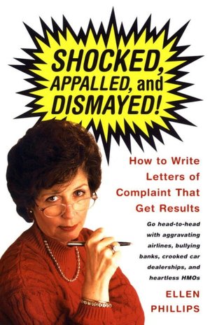 Shocked, Appalled, and Dismayed: How To Write Letters of Complaint That Get Results