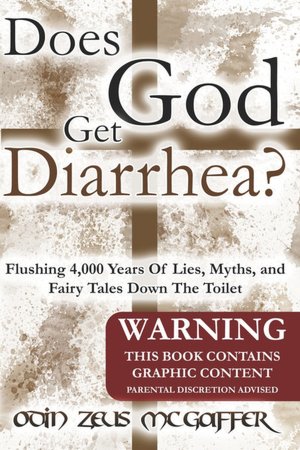 Does God Get Diarrhea?: Flushing 4,000 Years of Lies, Myths, and Fairy Tales down the Toilet