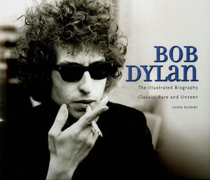 Bob Dylan: The Illustrated Biography