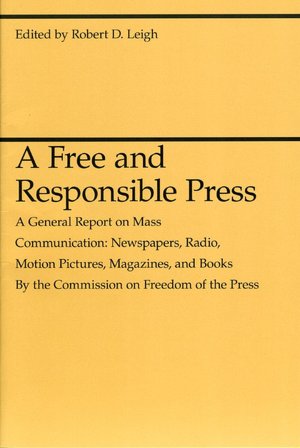 A Free and Responsible Press, a General Report on Mass Communications: Newspapers, Radio, Motion Pictures