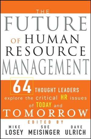 Future of Human Resource Management: 64 Thought Leaders Explore the Critical HR Issues of Today and Tomorrow