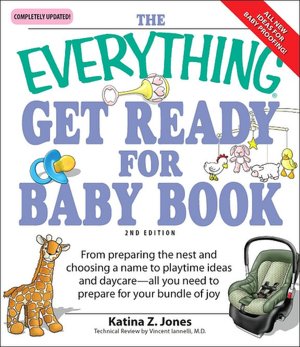 Everything Get Ready for Baby Book: From preparing the nest and choosing a name to playtime ideas and daycare?all you need to prepare for your bundle of joy