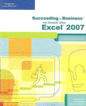 Succeeding in Business with Microsoft Office Excel 2007: A Problem-Solving Approach