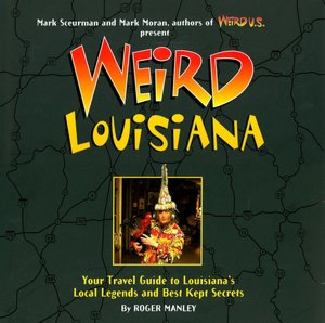 Weird Louisiana: Your Travel Guide to Louisiana's Local Legends and Best Kept Secrets
