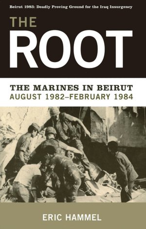 The Root: The Marines in Beirut,August 1982-February 1984 Eric Hammel