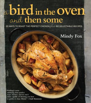 A Bird in the Oven and Then Some: The Perfect Roast Chicken and 80 Delectable Recipes