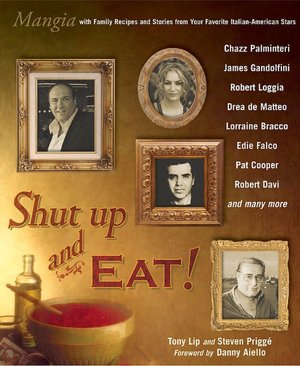 Shut up and Eat!: Mangia with the Stories and Recipes from Your Favorite Italian-American Stars