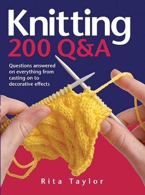 Knitting: 200 Q & A: Questions Answered on Everything from Casting on to Decorative Effects