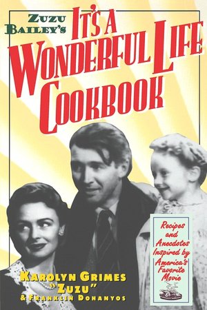 Zuzu Bailey's It's a Wonderful Life Cookbook: Recipes and Anecdotes Inspired by America's Favorite Movie