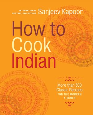 How to Cook Indian: More Than 500 Classic Recipes for the Modern Kitchen