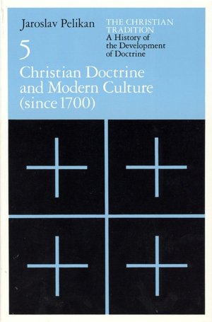 Christian Tradition; A History of the Development of Doctrine, Volume 5: Christian Doctrine and Modern Culture (since 1700)