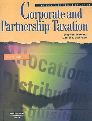 Schwarz and Lathrope's Black Letter Outline on Corporate and Partnership Taxation, 6th