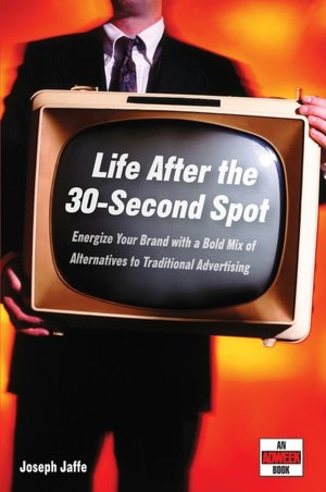 Life after the 30-Second Spot: Energize Your Brand with a Bold Mix of Alternatives to Traditional Advertising