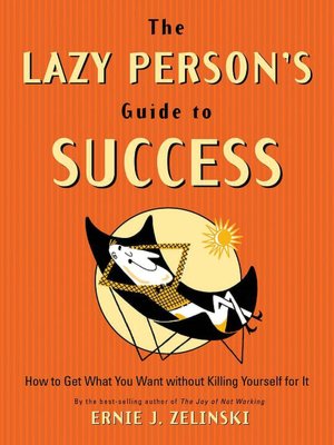 The Lazy Person's Guide to Success: How to Get What You Want Without Killing Yourself for It