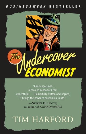 The Undercover Economist: Exposing Why the Rich Are Rich, the Poor Are Poor and Why You Can Never Buy a Decent Used Car!