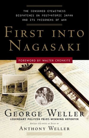 First into Nagasaki: The Censored Eyewitness Dispatches on Post-Atomic Japan and Its Prisoners of War
