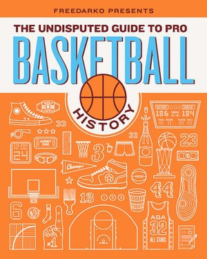 FreeDarko Presents: The Undisputed Guide to Pro Basketball History: A History