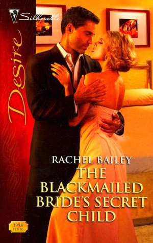 The Blackmailed Bride's Secret Child (Silhouette Desire #1998)