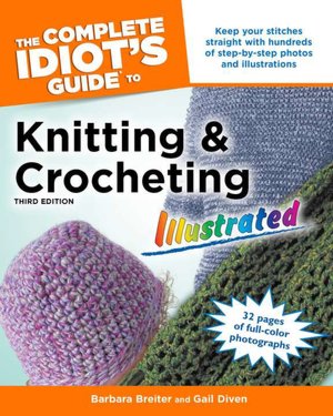 The Complete Idiot's Guide to Knitting and Crocheting Illustrated, 3rdEd