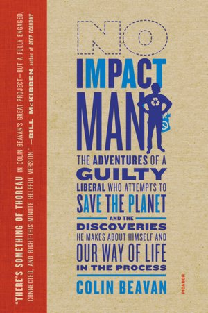No Impact Man: The Adventures of a Guilty Liberal Who Attempts to Save the Planet and the Discoveries He Makes about Himself and Our Way of Life in the Process