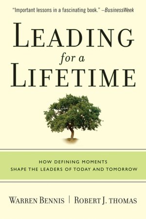 Leading for a Lifetime How Defining Moments Shape Leaders of Today and Tomorrow