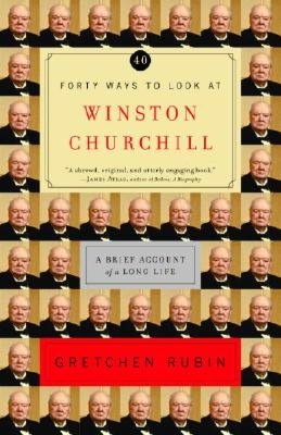 Forty Ways to Look at Winston Churchill: A Brief Account of a Long Life