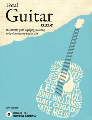 Total Guitar Tutor: The Ultimate Guide to Playing, Recording and Performing Every Guitar Style