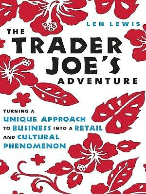 The Trader Joe's Adventure: Turning a Unique Approach to Business into a Retail and Cultural Phenomenon