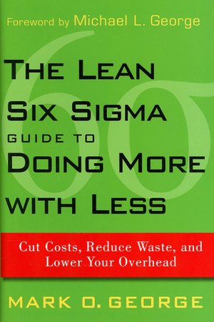 The Lean Six Sigma Guide to Doing More With Less: Cut Costs, Reduce Waste, and Lower Your Overhead