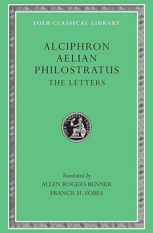 Alciphron, Aelian and Philostratus: The Letters (Loeb Classical Library)