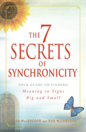 The 7 Secrets of Synchronicity: Your Guide to Finding Meaning in Signs Big and Small