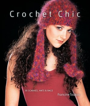 Crochet Chic: 30 Scarves, Hats & Bags