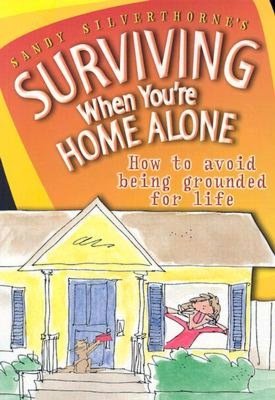 Surviving When You're Home Alone: How to Avoid Being Grounded for Life