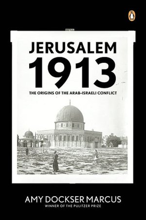 Jerusalem 1913: The Origins of the Arab-Israeli Conflict