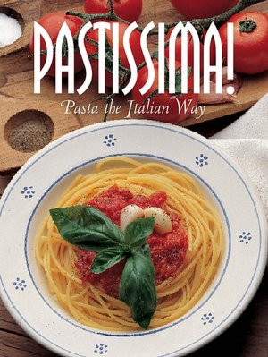 Pastissima!: Pasta the Italian Way