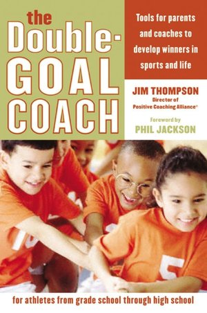 Double-Goal Coach: Positive Coaching Tools for Honoring the Game and Developing Winners in Sports and Life