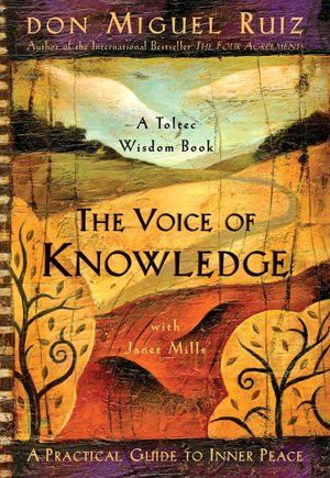 Voice of Knowledge: A Practical Guide to Inner Peace: A Toltec Wisdom Book