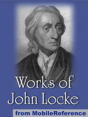 Works of John Locke: Including Two Treatises of Government, An Essay Concerning Human Understanding and more.