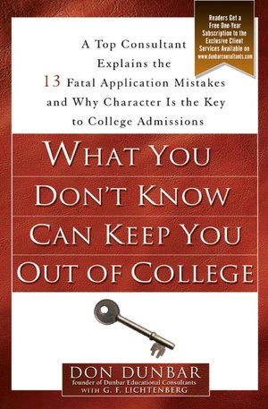 What You Don't Know Can Keep You Out of College: A Top Consultant Explains the 13 Fatal Application Mistakesand Why Character Isthe Key to College Admissions