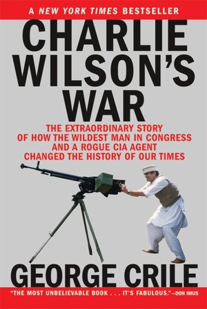 Free pdf download book Charlie Wilson's War: The Extraordinary Story of the Largest Covert Operation in History (English literature) by George Crile