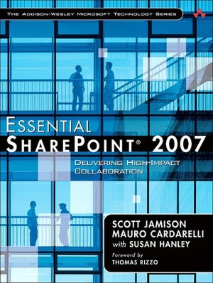 Essential SharePoint 2007: Delivering High-Impact Collaboration Solutions (The Addison-Wesley Microsoft Technology Series)