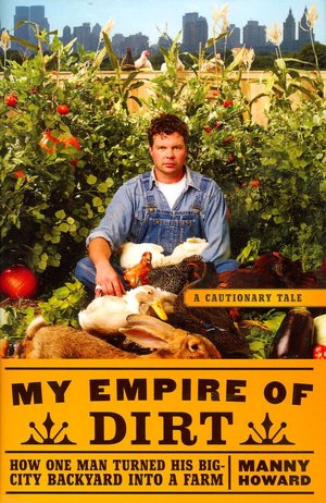 My Empire of Dirt: How One Man Turned His Big-City Backyard into a Farm