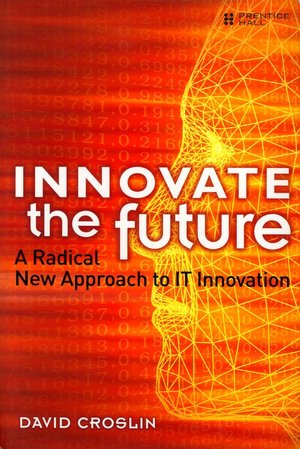 Innovate the Future: A Radical New Approach to IT Innovation