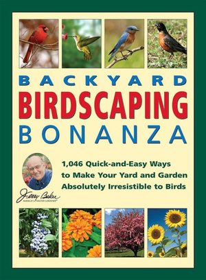 Jerry Baker's Backyard Birdscaping Bonanza: 1,046 Quick-and-Easy Ways to Make Your Yard and Garden Absolutely Irresistible to Birds