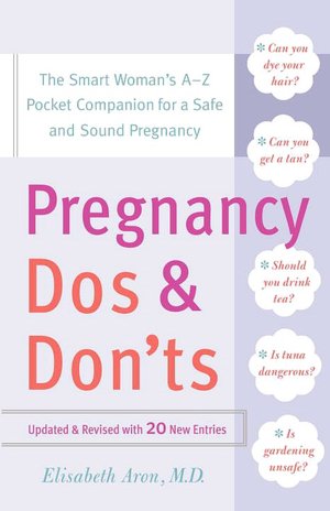 Pregnancy Do's and Don'ts: The Smart Woman's A-Z Pocket Companion for a Safe and Sound Pregnancy