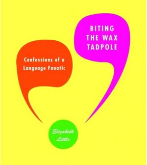 Biting the Wax Tadpole: Adventures in Word Travel