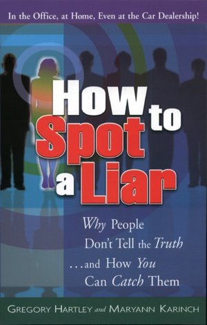 How to Spot a Liar: Why People Don't Tell the Truth...and How You Can Catch Them