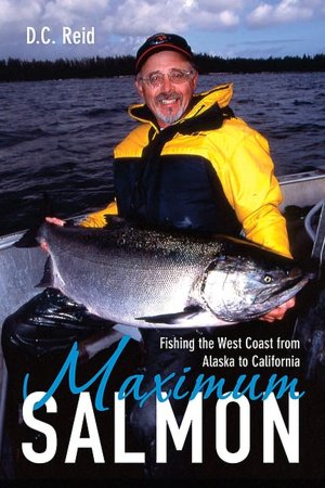 Maximum Salmon: Fishing the West Coast from Alaska